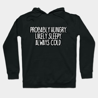 Probably Hungry Likely Sleepy Always Cold Humor Hoodie